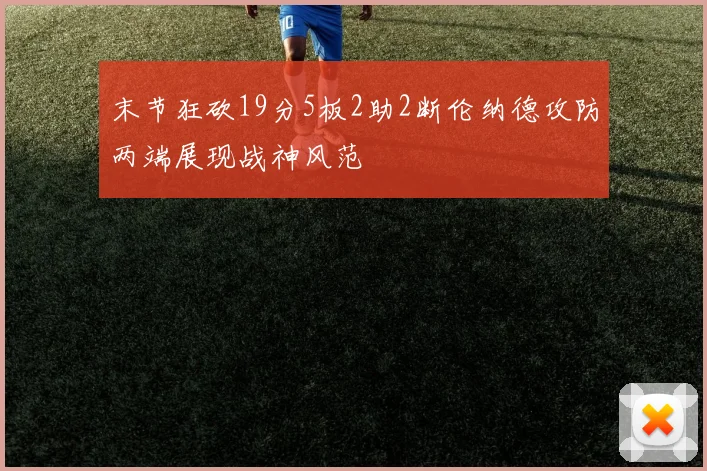 末节狂砍19分5板2助2断伦纳德攻防两端展现战神风范