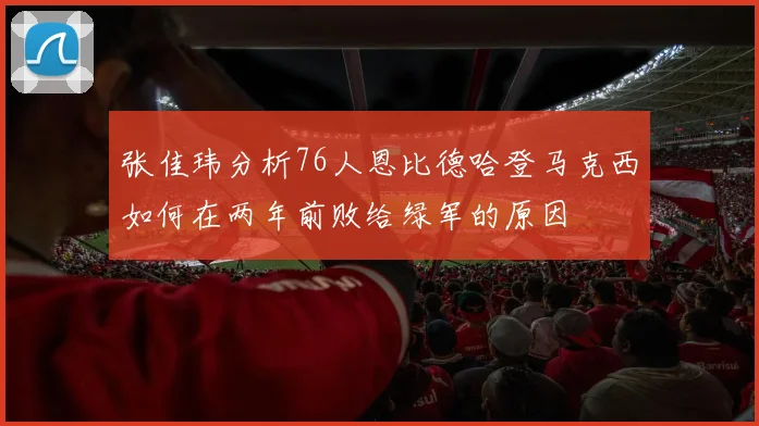 张佳玮分析76人恩比德哈登马克西如何在两年前败给绿军的原因